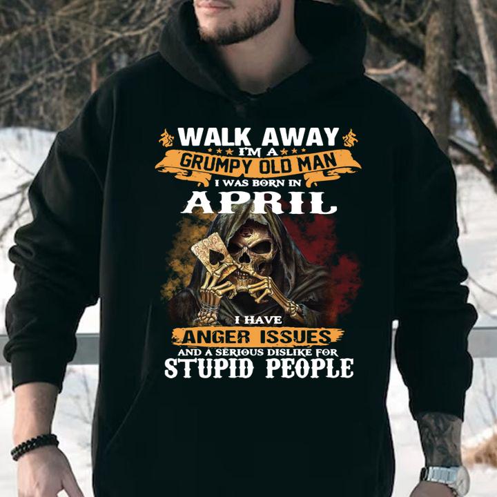 Walk Away Im a Grumpy Old Man I Was Born In April I Have Anger Issues And A Serious Dislike For Stupid People Skull Poker t-shirt hoodie