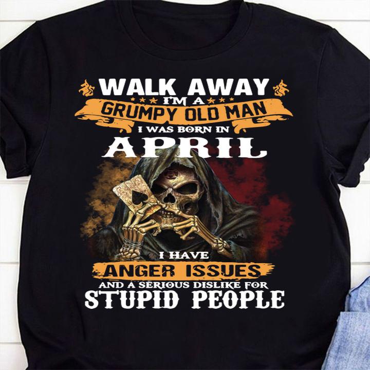 Walk Away Im a Grumpy Old Man I Was Born In April I Have Anger Issues And A Serious Dislike For Stupid People Skull Poker t-shirt shirt