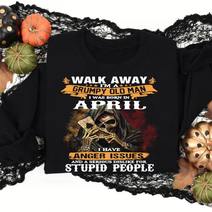 Walk Away Im a Grumpy Old Man I Was Born In April I Have Anger Issues And A Serious Dislike For Stupid People Skull Poker t-shirt sweatshirt