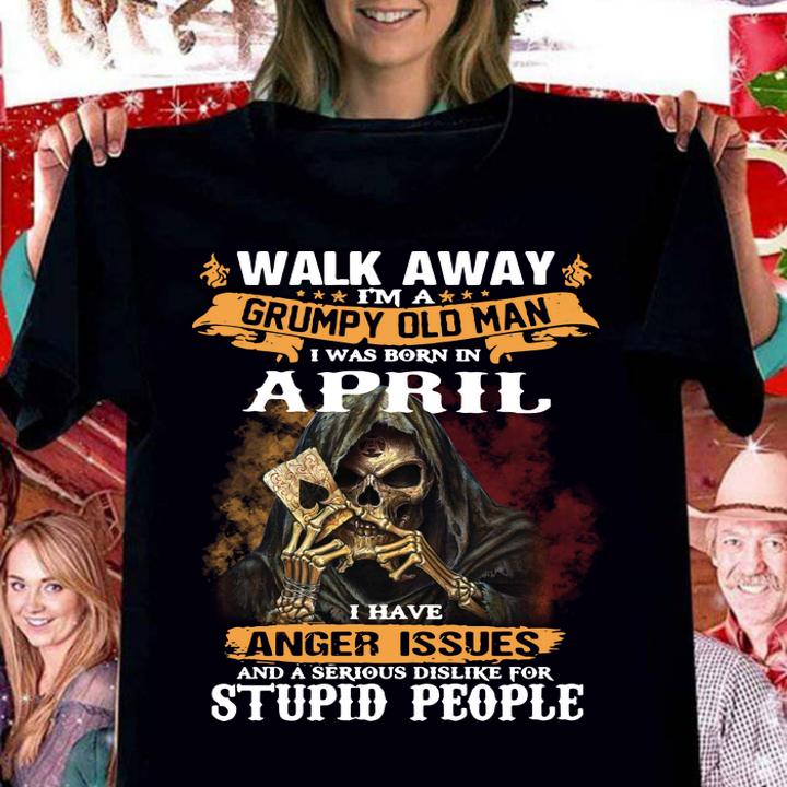 Walk Away Im a Grumpy Old Man I Was Born In April I Have Anger Issues And A Serious Dislike For Stupid People Skull Poker t-shirt woman shirt