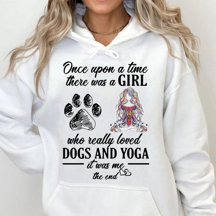 Once Upon A Time There Was A Girl Who Really Loved Dogs And Yoga t-shirt hoodie