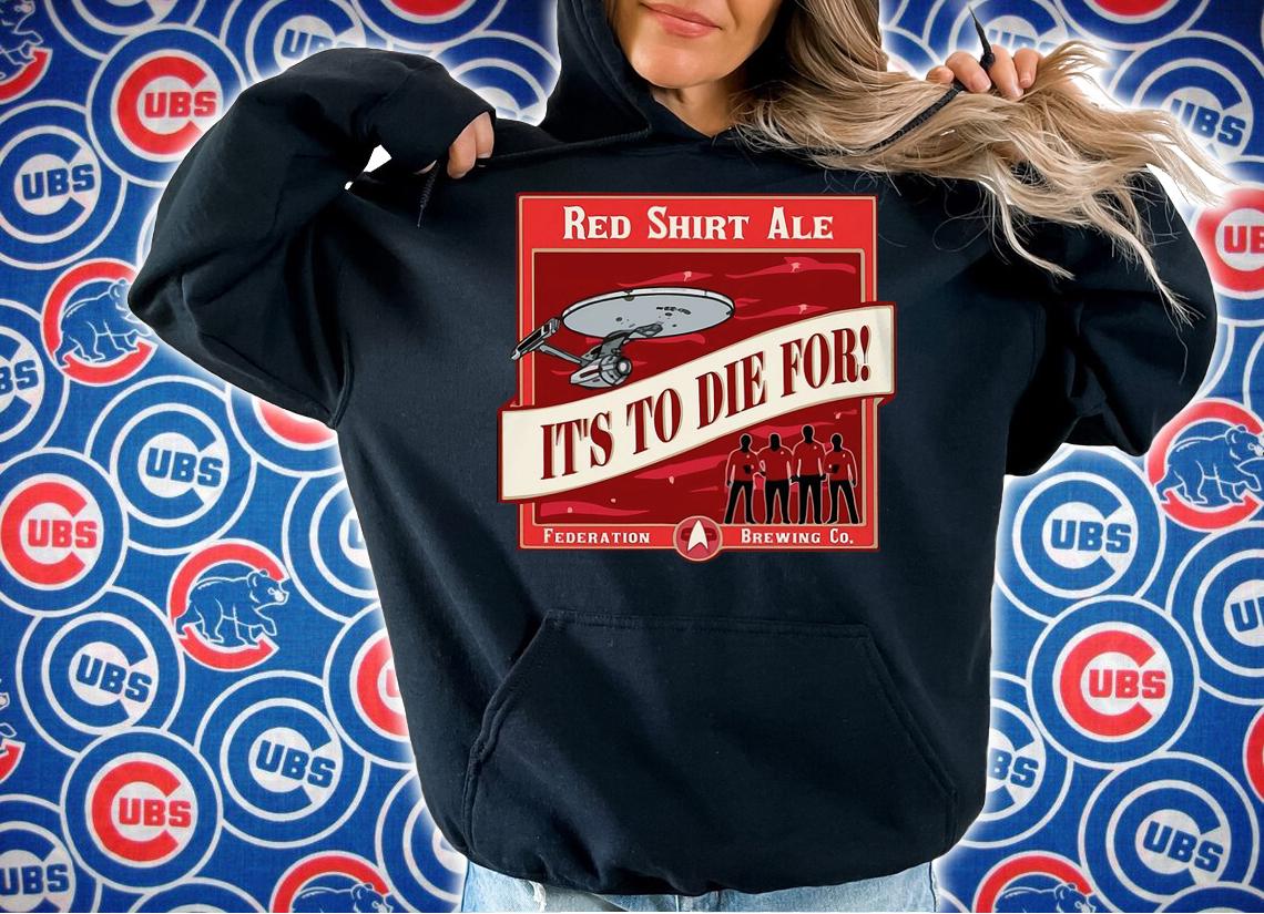 Red Shirt Ale Its To Die For Federation Brewing Co t-shirt hoodie