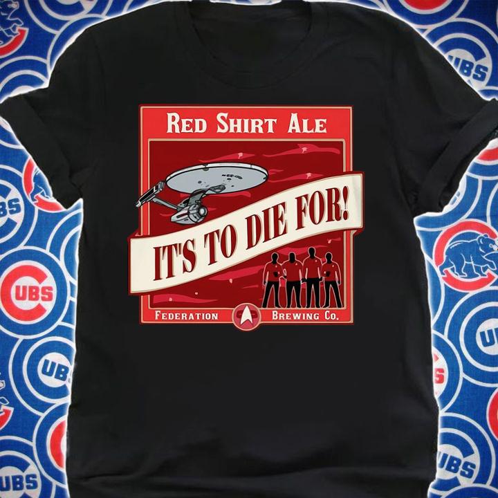 Red Shirt Ale Its To Die For Federation Brewing Co t-shirt shirt