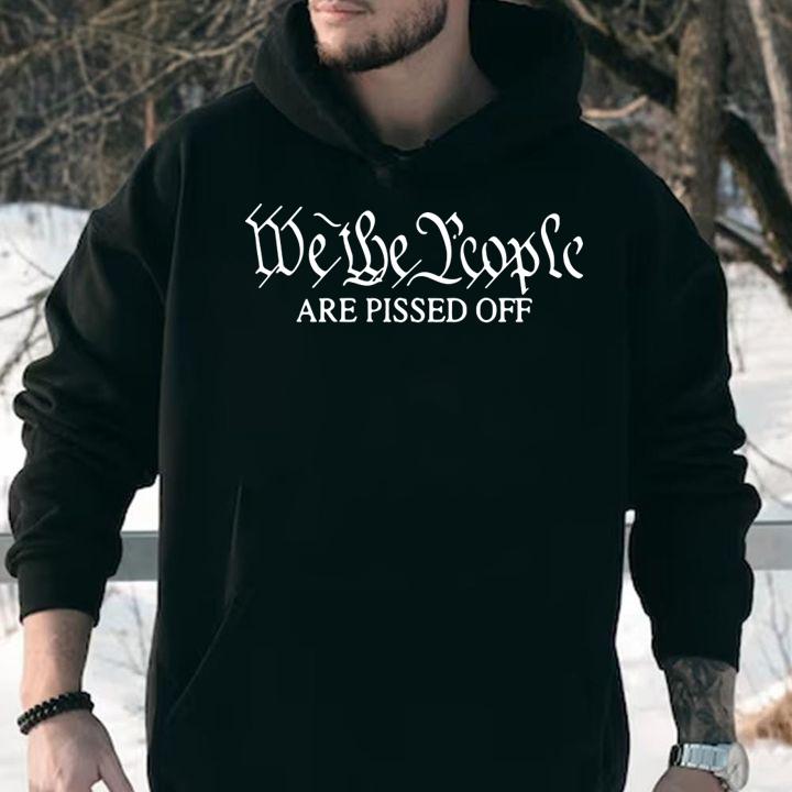 We The People Are Pissed Off t-shirt hoodie