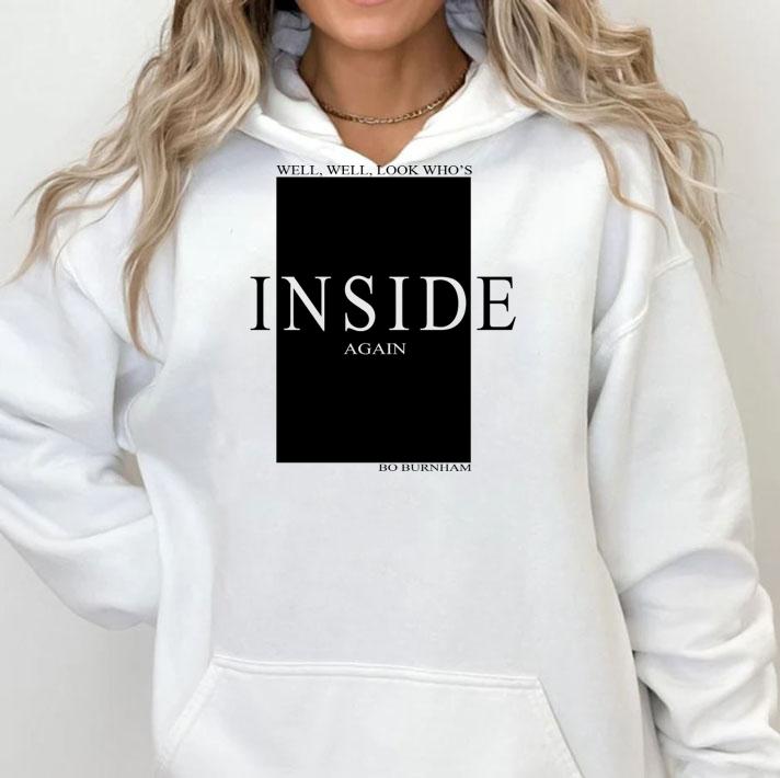 Well look whos inside again bo burnham t-shirt hoodie