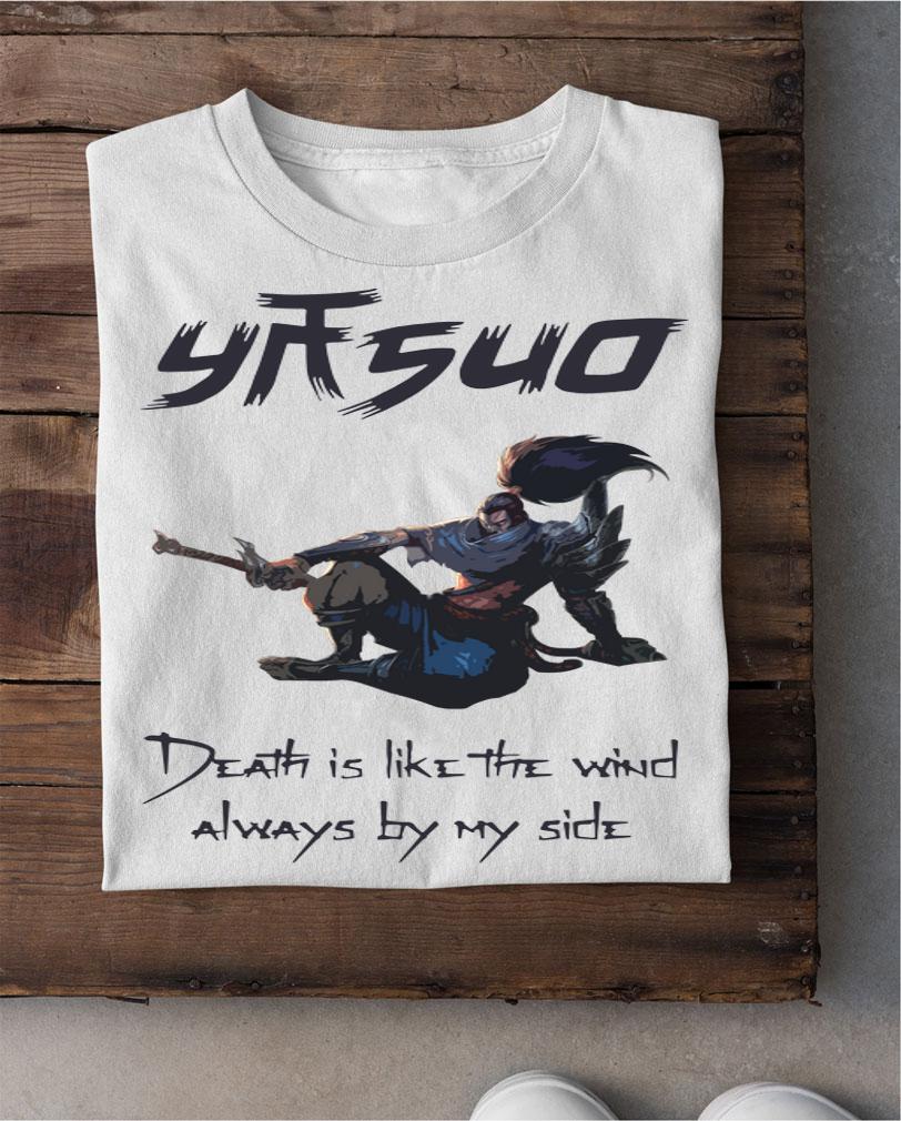 League of legend Yasuo death is like the wind always by my side t-shirt shirt