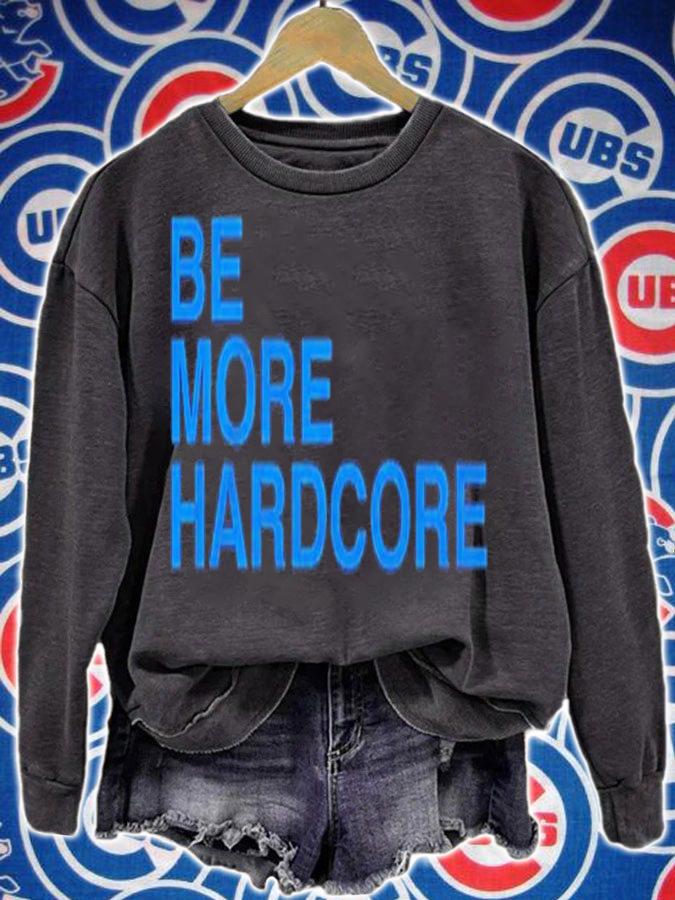 Be More Hardcore shirt t-shirt sweatshirt