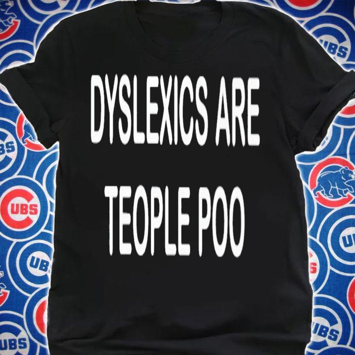 Dyslexics are teople poo shirt t-shirt shirt