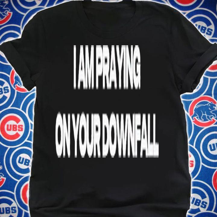 I am praying on your Downfall shirt t-shirt shirt
