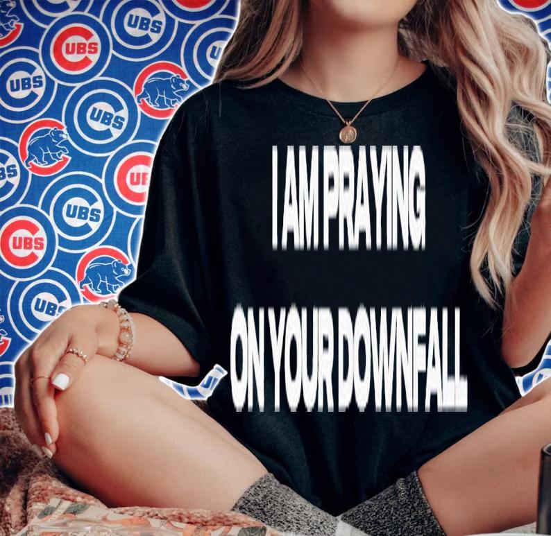 I am praying on your Downfall shirt t-shirt woman shirt