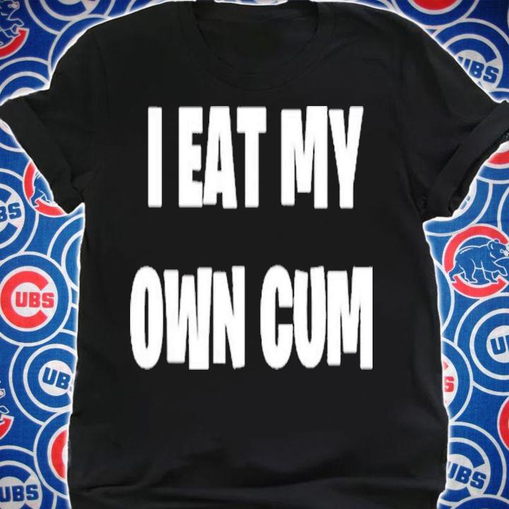 I Eat My Own Cum Shirt t-shirt shirt