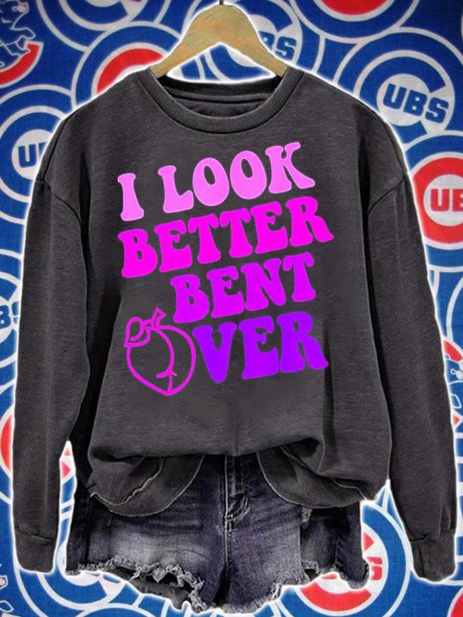 I look better bent over shirt t-shirt sweatshirt