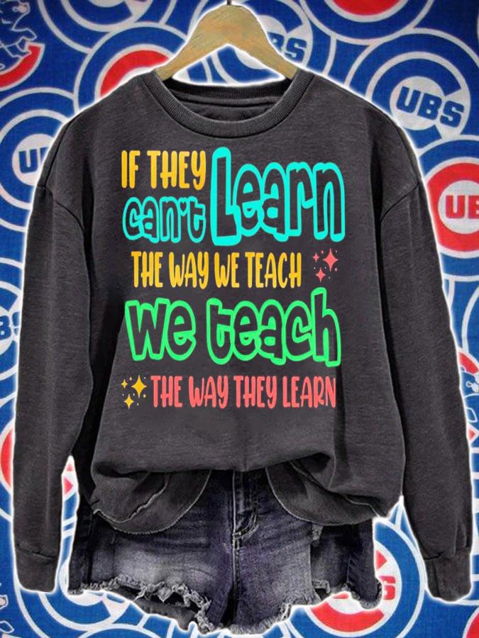 If they can't learn the way we teach the way they learn shirt t-shirt sweatshirt