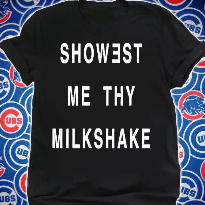 Showest Me Thy Milkshake Shirt t-shirt