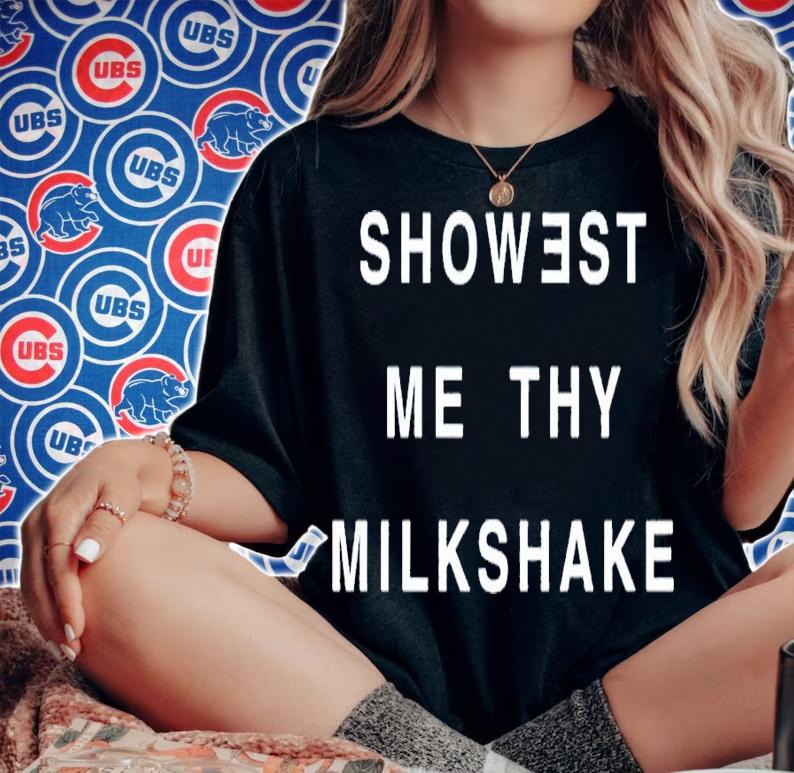 Showest Me Thy Milkshake Shirt t-shirt woman shirt