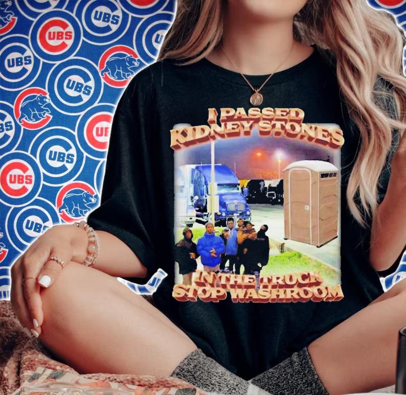 I Passed Kidney Stones In The Truck Stop Washroom T-Shirt t-shirt