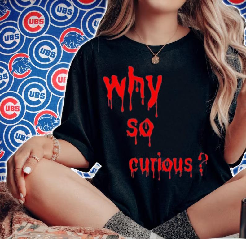 Why So Curious Bloody Shirt t-shirt woman shirt