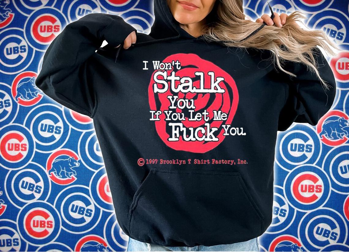 Brooklyn I Wont Stalk You If You Let Me Fuck You shirt t-shirt hoodie