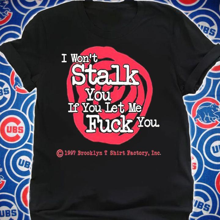 Brooklyn I Wont Stalk You If You Let Me Fuck You shirt t-shirt shirt