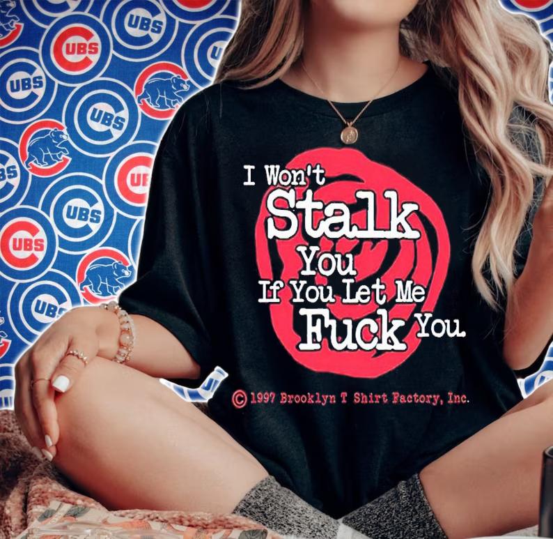 Brooklyn I Wont Stalk You If You Let Me Fuck You shirt t-shirt woman shirt