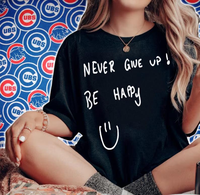 Never give up be happy shirt t-shirt woman shirt