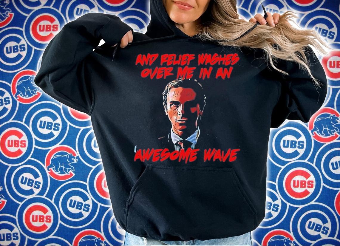 American Psycho And Relief Washes Over Me In An Awesome Wave Shirt t-shirt hoodie