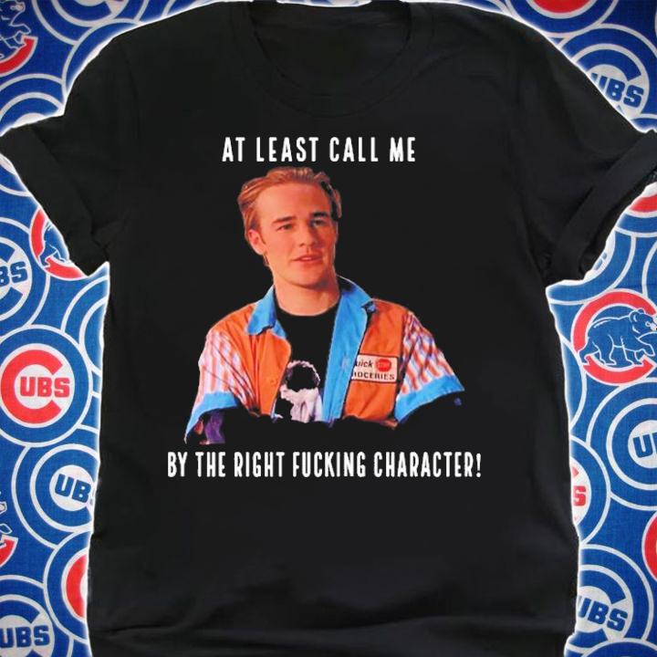 At Least Call Me By The Right Fucking Character T-Shirt t-shirt