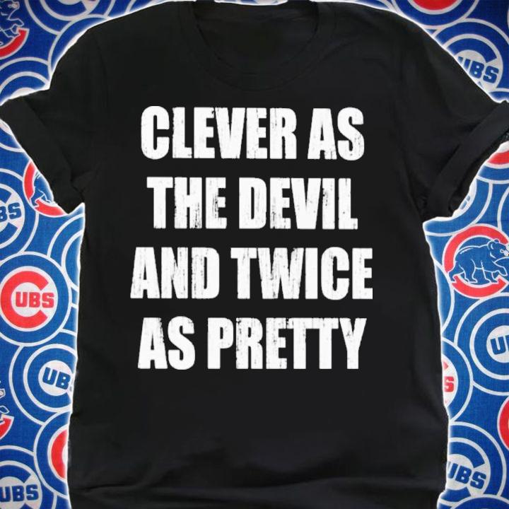 Clever As The Devil And Twice As Pretty Shirt t-shirt shirt