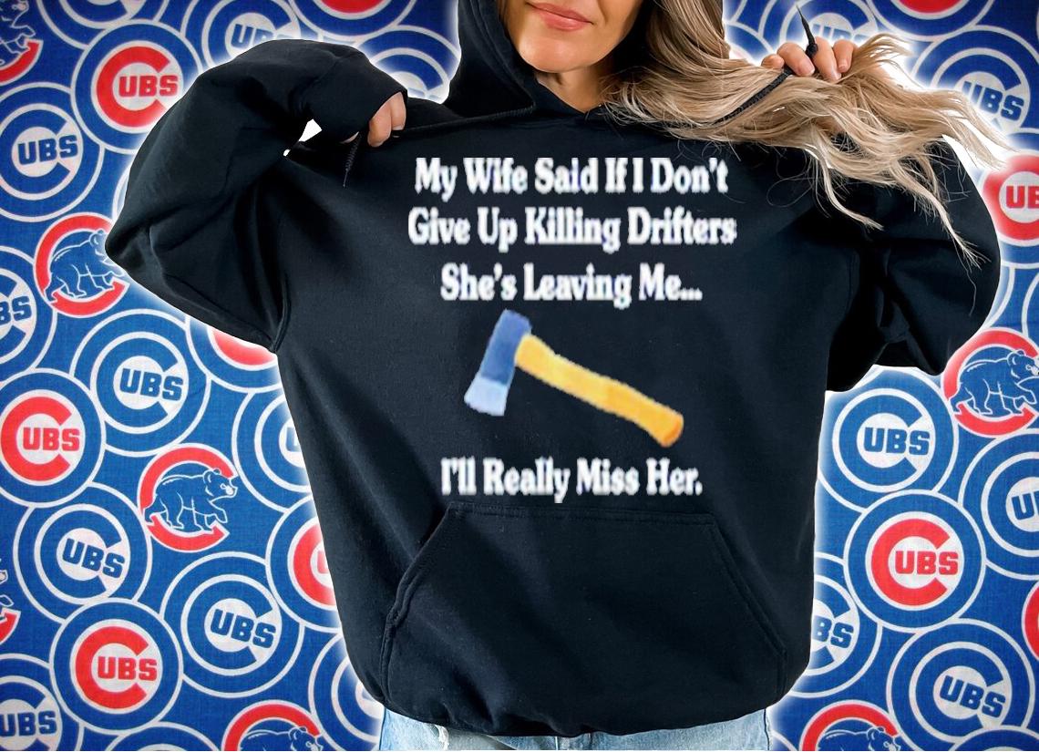 My Wife Said If I Don't Give Up Killing Drifters Shirt t-shirt