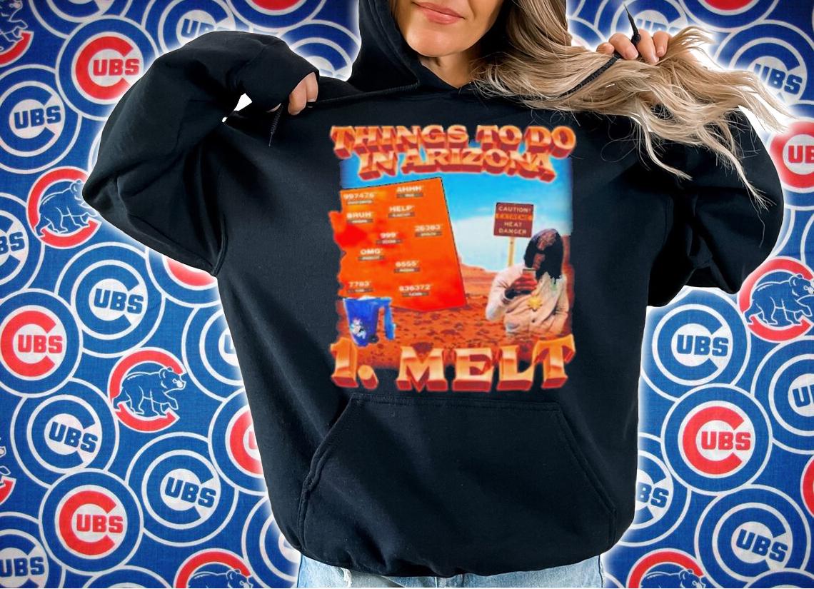 Things To Do In Arizona 1 Melt T-Shirt t-shirt hoodie