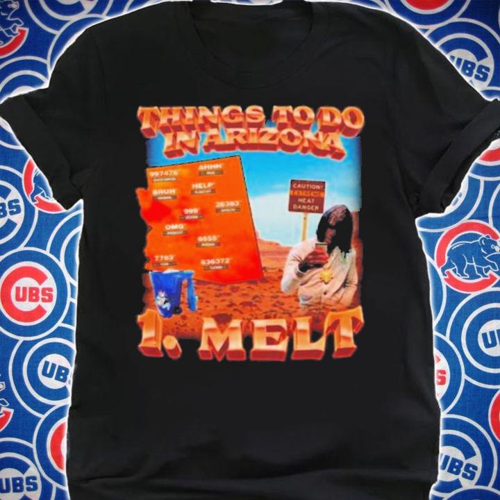 Things To Do In Arizona 1 Melt T-Shirt t-shirt shirt