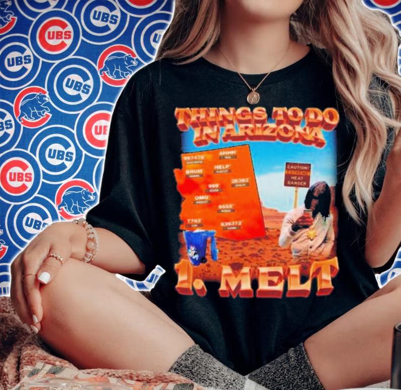Things To Do In Arizona 1 Melt T-Shirt t-shirt woman shirt