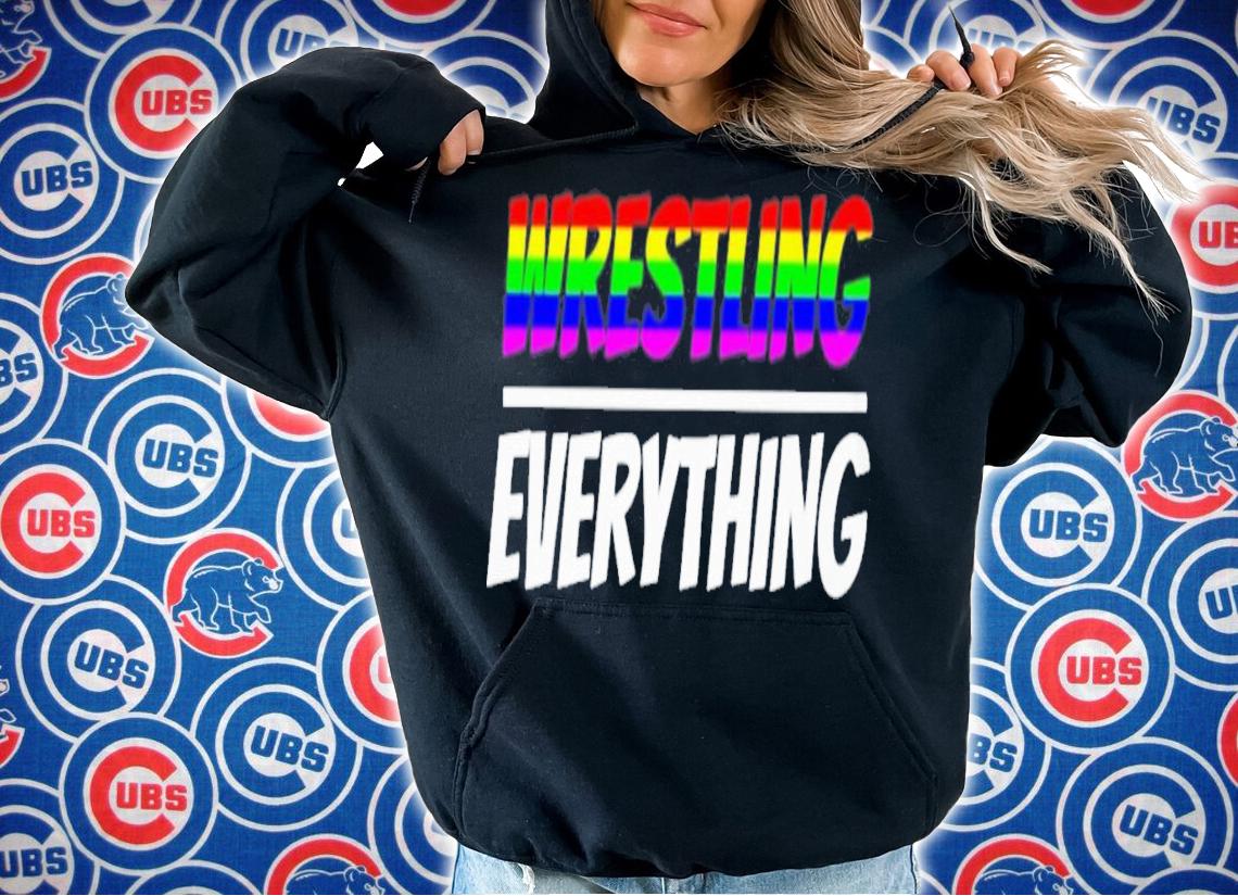 Wrestling Everything T-Shirt t-shirt hoodie