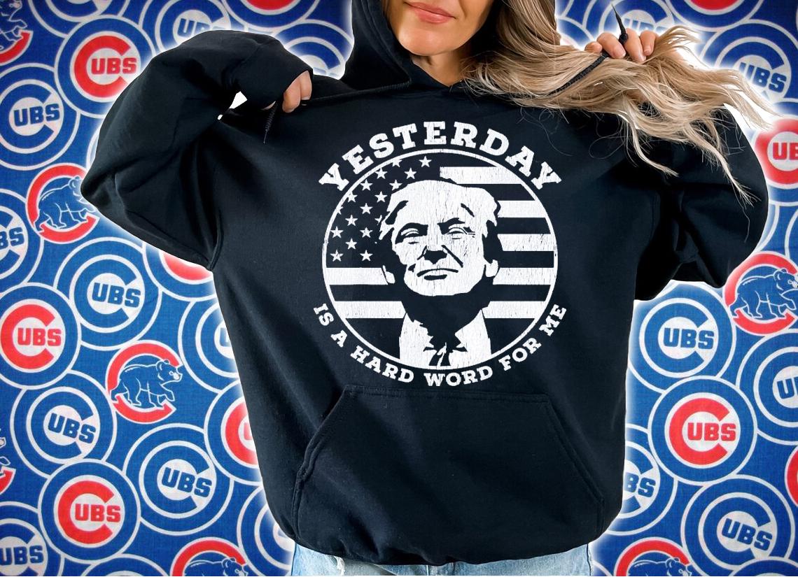 Yesterday Is A Hard Word For Me Trump T-Shirt t-shirt
