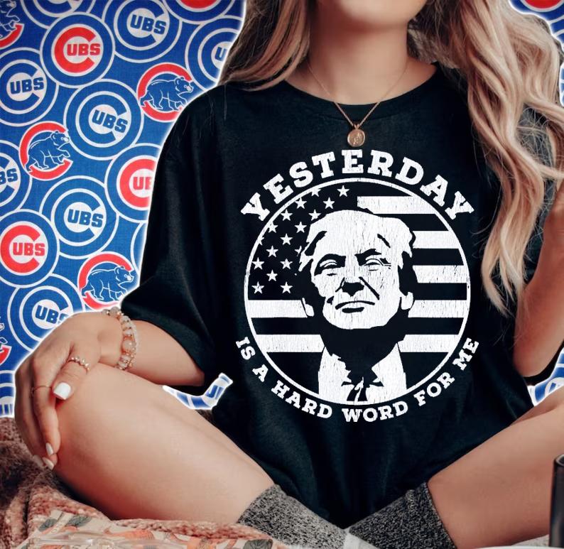 Yesterday Is A Hard Word For Me Trump T-Shirt t-shirt