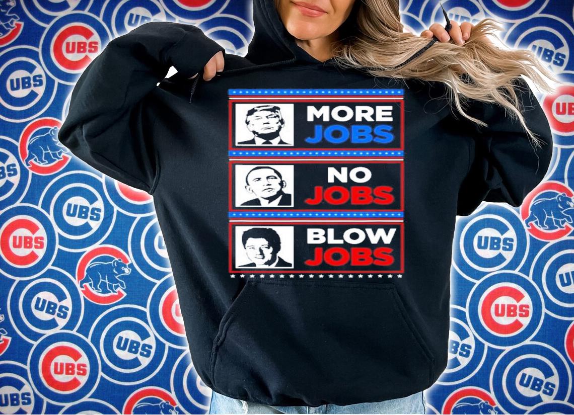 Funny Donald Trump More Jobs Obama No Jobs Bill Clinton Blow Shirt t-shirt hoodie