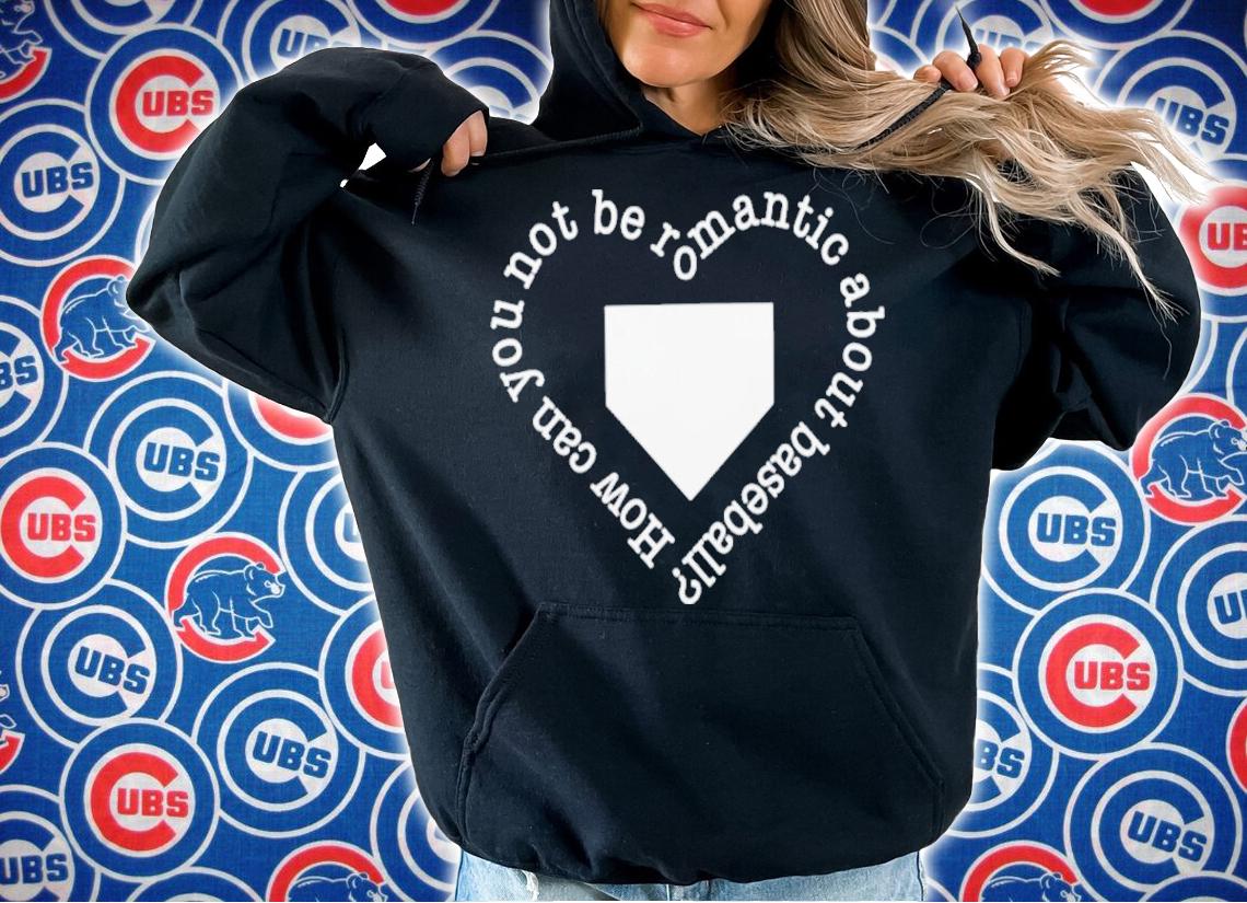 How Can You Not Be Romantic About Baseball Shirt t-shirt hoodie