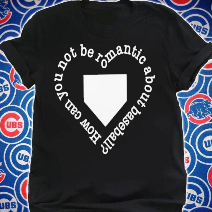 How Can You Not Be Romantic About Baseball Shirt t-shirt shirt