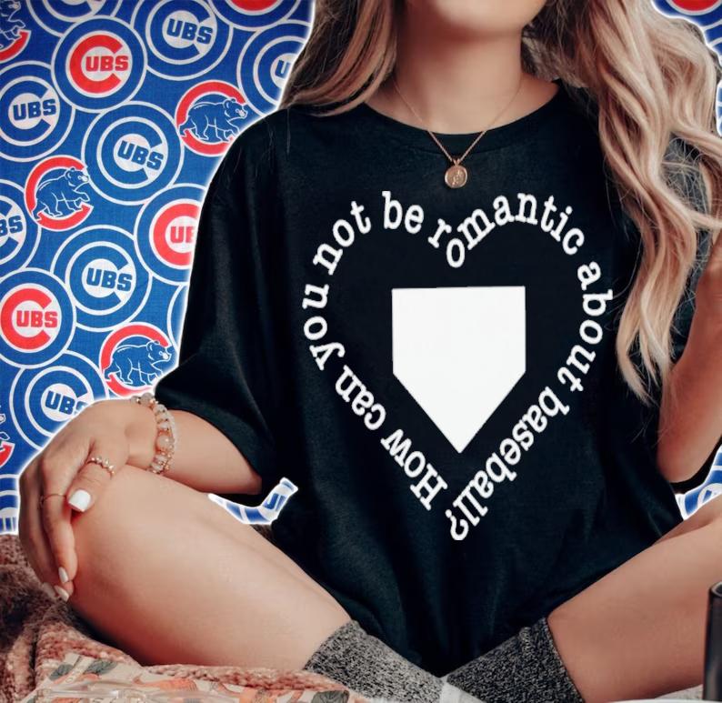 How Can You Not Be Romantic About Baseball Shirt t-shirt woman shirt