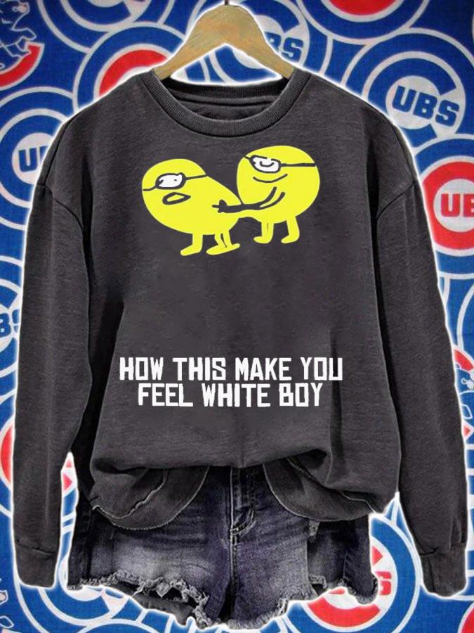 How This Make You Feel White Boy shirt t-shirt sweatshirt