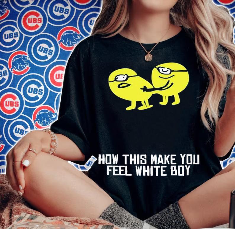 How This Make You Feel White Boy shirt t-shirt woman shirt