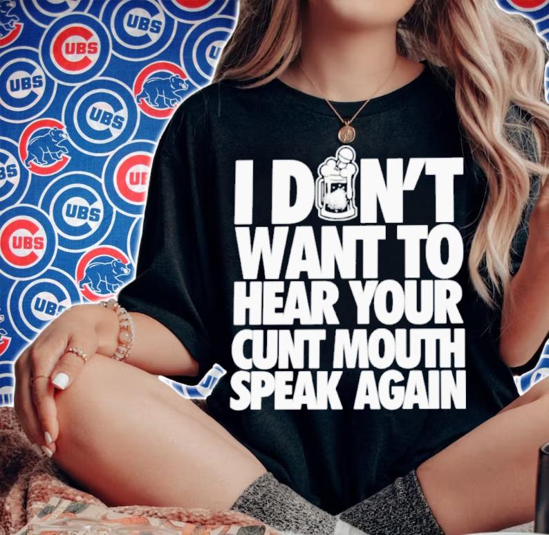 I Don't Want To Hear Your Cunt Mouth Speak Again Drinkin Bros t-shirt woman shirt