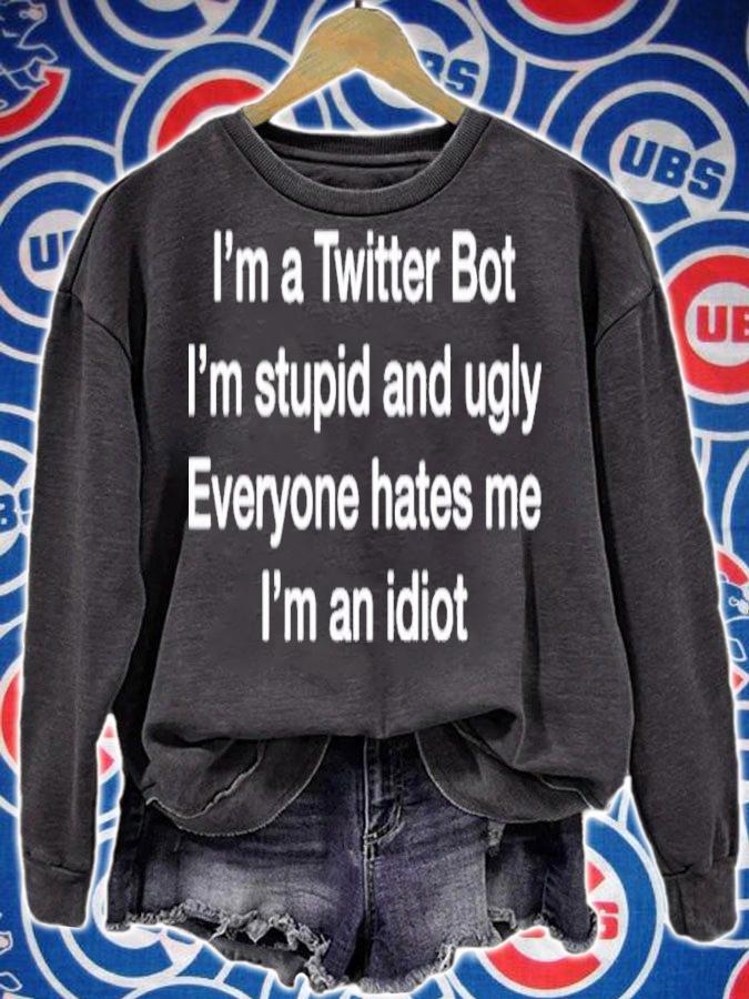 I'm A Twitter Bot I'm Stupid And Ugly Everyone Hates Me I'm An Idiot Shirt t-shirt sweatshirt