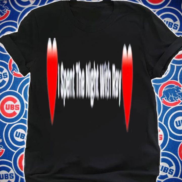 I Spent The Night With Ray T-Shirt t-shirt shirt