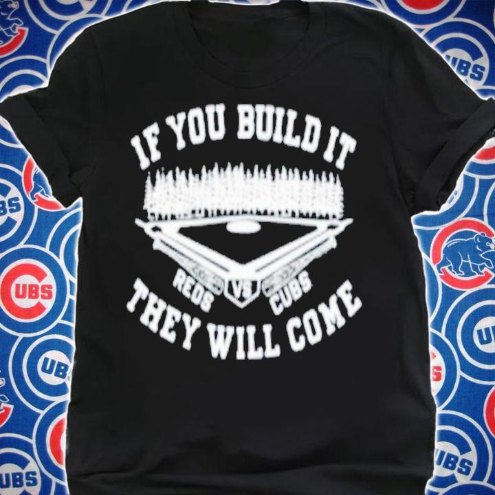 If You Build It They Will Come Chicago Cubs vs Cincinnati Reds 2022 Shirt t-shirt