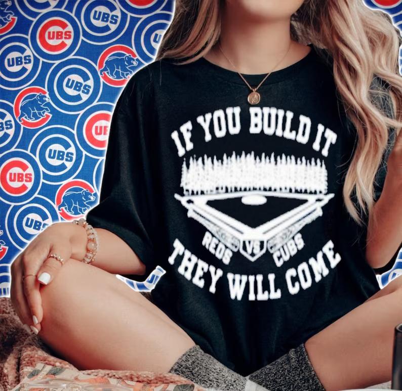 If You Build It They Will Come Chicago Cubs vs Cincinnati Reds 2022 Shirt t-shirt