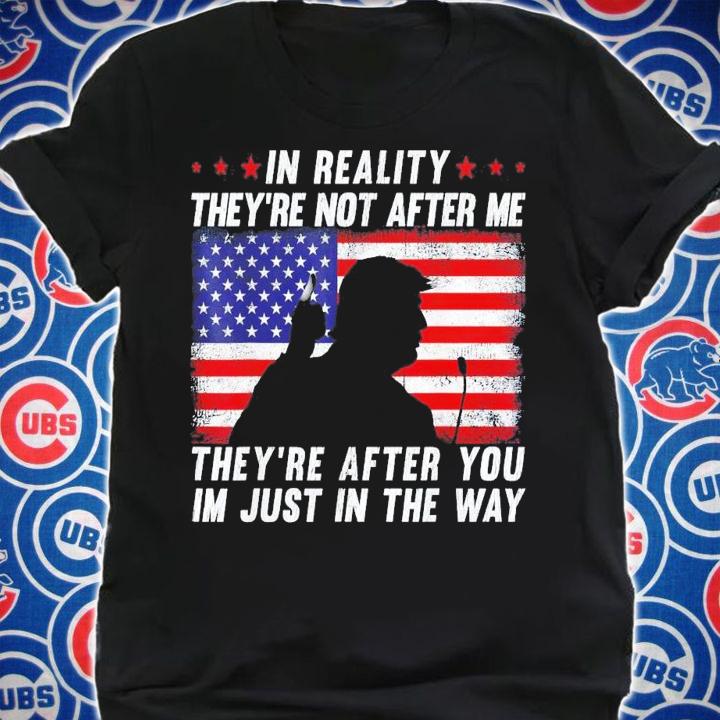 In Reality They're Not After Me They're After You USA Flag T-Shirt t-shirt shirt