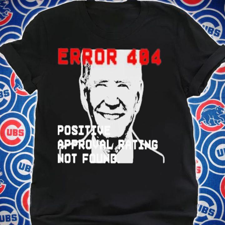 Joe Biden Error 404 Positive Approval Rating Not Found Shirt t-shirt shirt