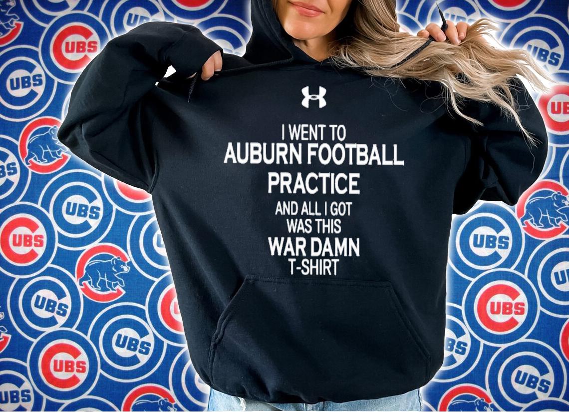 Justin Ferguson I Went To Auburn Football Practice And All I Got Was This War Damn T-Shirt t-shirt