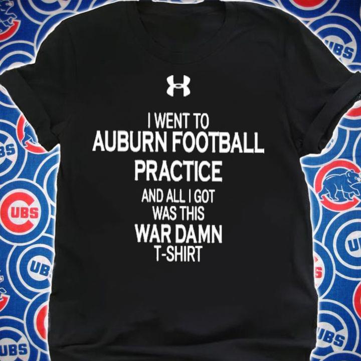 Justin Ferguson I Went To Auburn Football Practice And All I Got Was This War Damn T-Shirt t-shirt